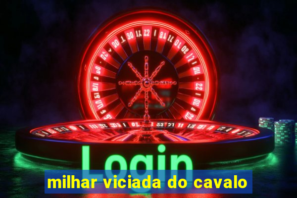 milhar viciada do cavalo